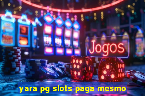 yara pg slots paga mesmo